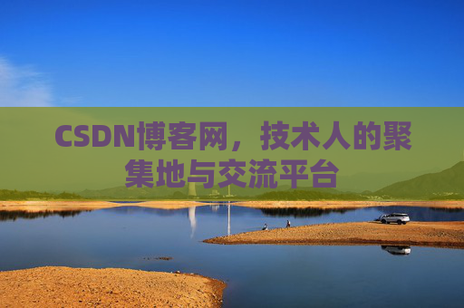 CSDN博客网，技术人的聚集地与交流平台